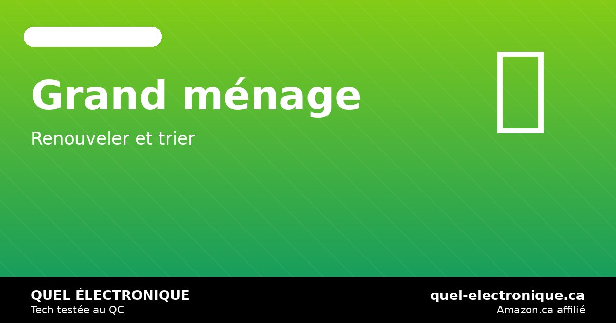 Grand ménage du printemps 2027: renouveler ton écosystème tech + retirer les vieux gadgets — quel-electronique